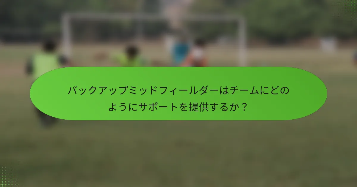 バックアップミッドフィールダーはチームにどのようにサポートを提供するか？