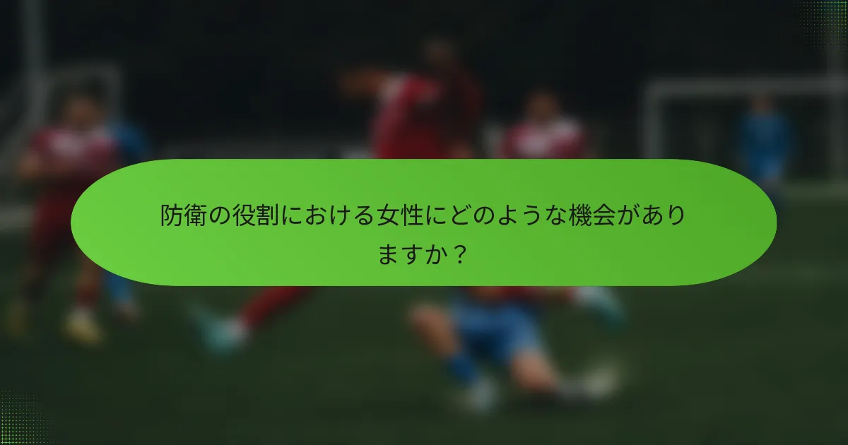 防衛の役割における女性にどのような機会がありますか？