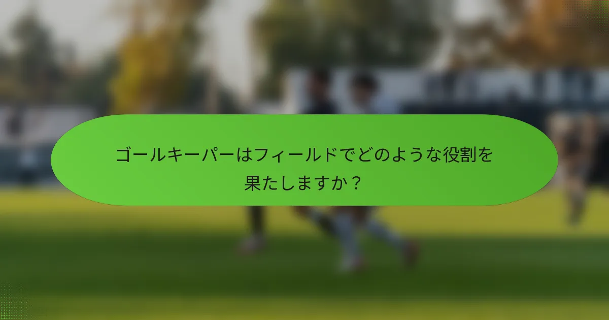 ゴールキーパーはフィールドでどのような役割を果たしますか？