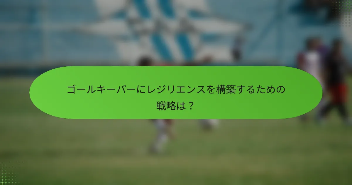 ゴールキーパーにレジリエンスを構築するための戦略は？