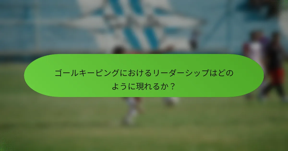 ゴールキーピングにおけるリーダーシップはどのように現れるか？