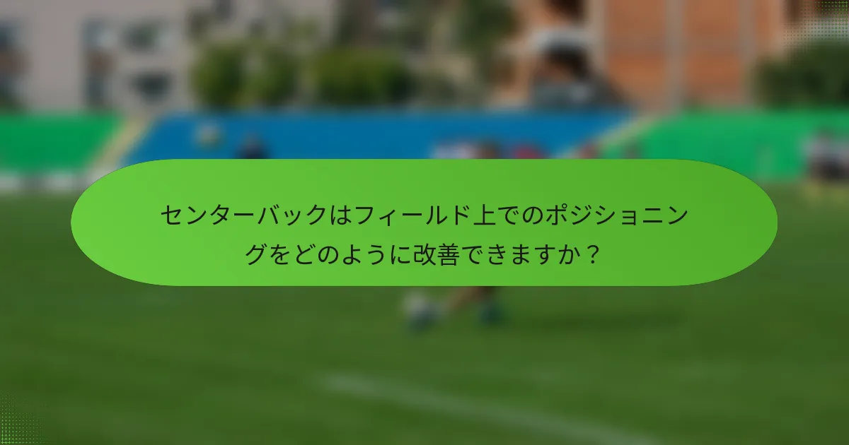 センターバックはフィールド上でのポジショニングをどのように改善できますか？