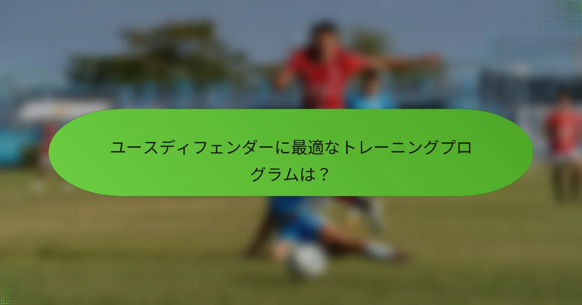 ユースディフェンダーに最適なトレーニングプログラムは？