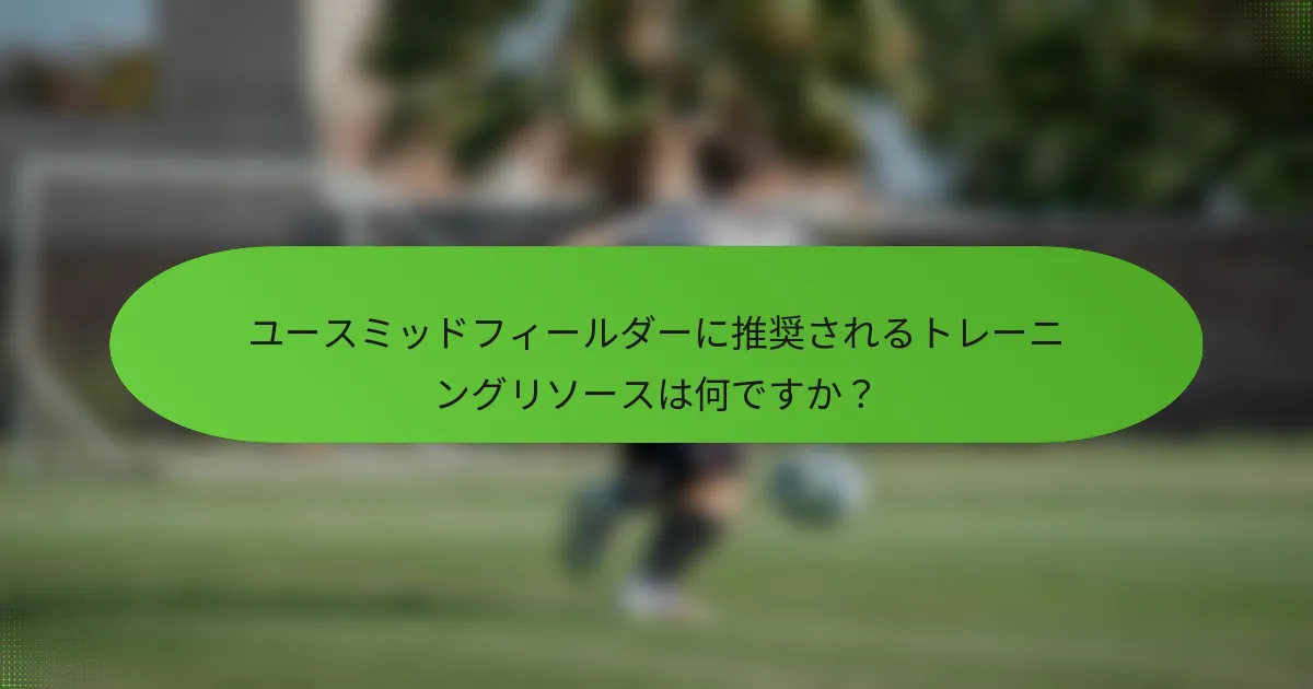 ユースミッドフィールダーに推奨されるトレーニングリソースは何ですか？